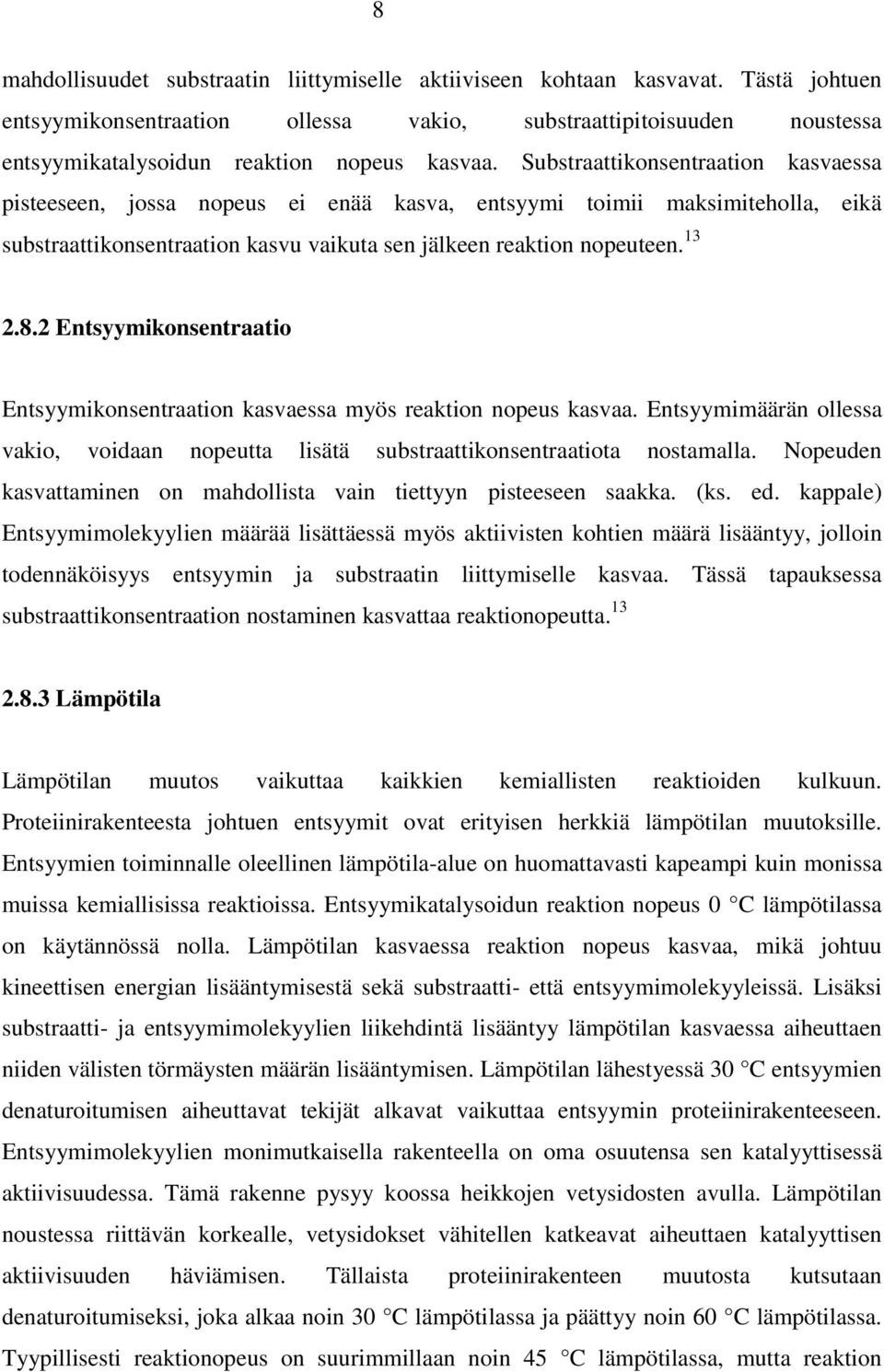 Substraattikonsentraation kasvaessa pisteeseen, jossa nopeus ei enää kasva, entsyymi toimii maksimiteholla, eikä substraattikonsentraation kasvu vaikuta sen jälkeen reaktion nopeuteen. 13 2.8.