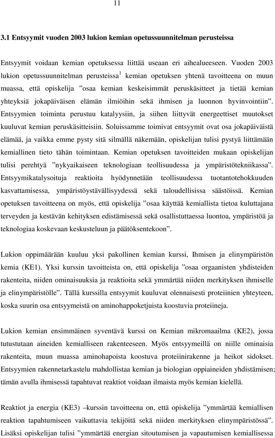 jokapäiväisen elämän ilmiöihin sekä ihmisen ja luonnon hyvinvointiin. Entsyymien toiminta perustuu katalyysiin, ja siihen liittyvät energeettiset muutokset kuuluvat kemian peruskäsitteisiin.