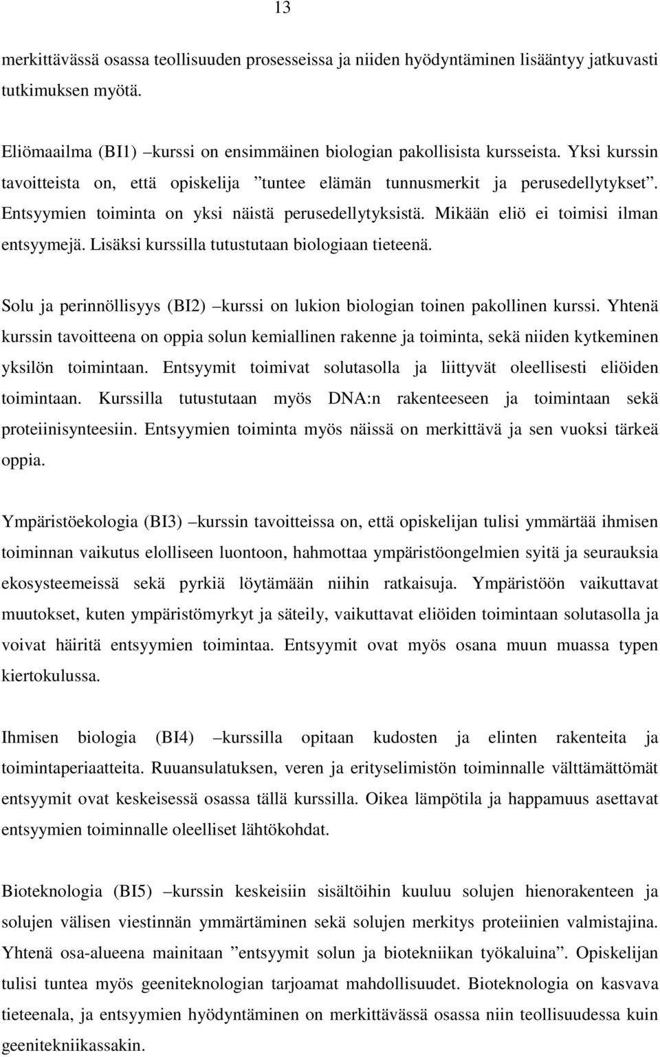 Lisäksi kurssilla tutustutaan biologiaan tieteenä. Solu ja perinnöllisyys (BI2) kurssi on lukion biologian toinen pakollinen kurssi.