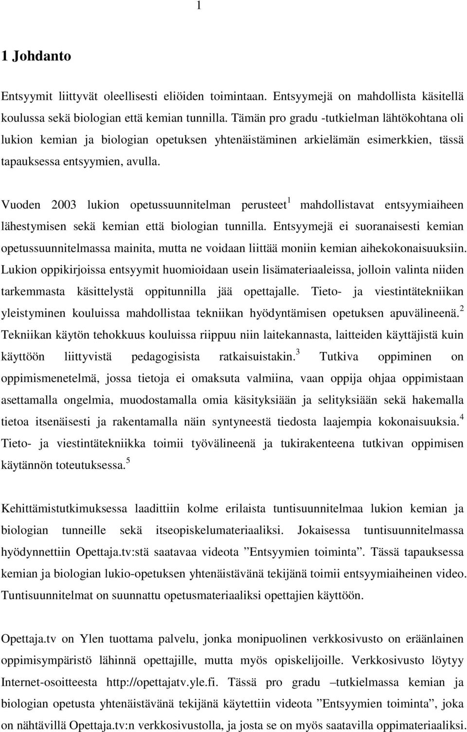 Vuoden 2003 lukion opetussuunnitelman perusteet 1 mahdollistavat entsyymiaiheen lähestymisen sekä kemian että biologian tunnilla.