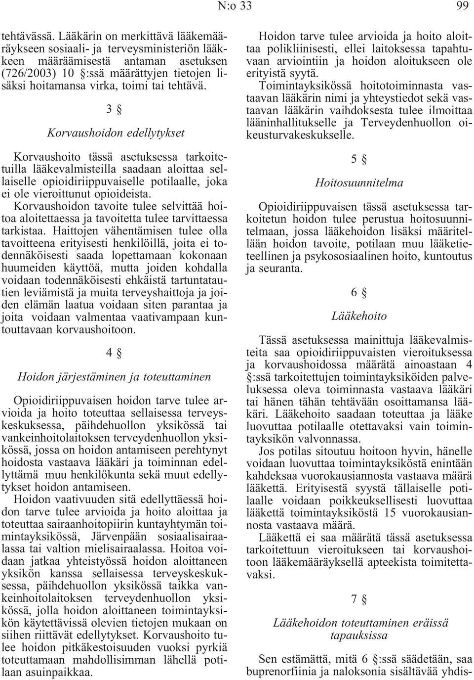 3 Korvaushoidon edellytykset Korvaushoito tässä asetuksessa tarkoitetuilla lääkevalmisteilla saadaan aloittaa sellaiselle opioidiriippuvaiselle potilaalle, joka ei ole vieroittunut opioideista.