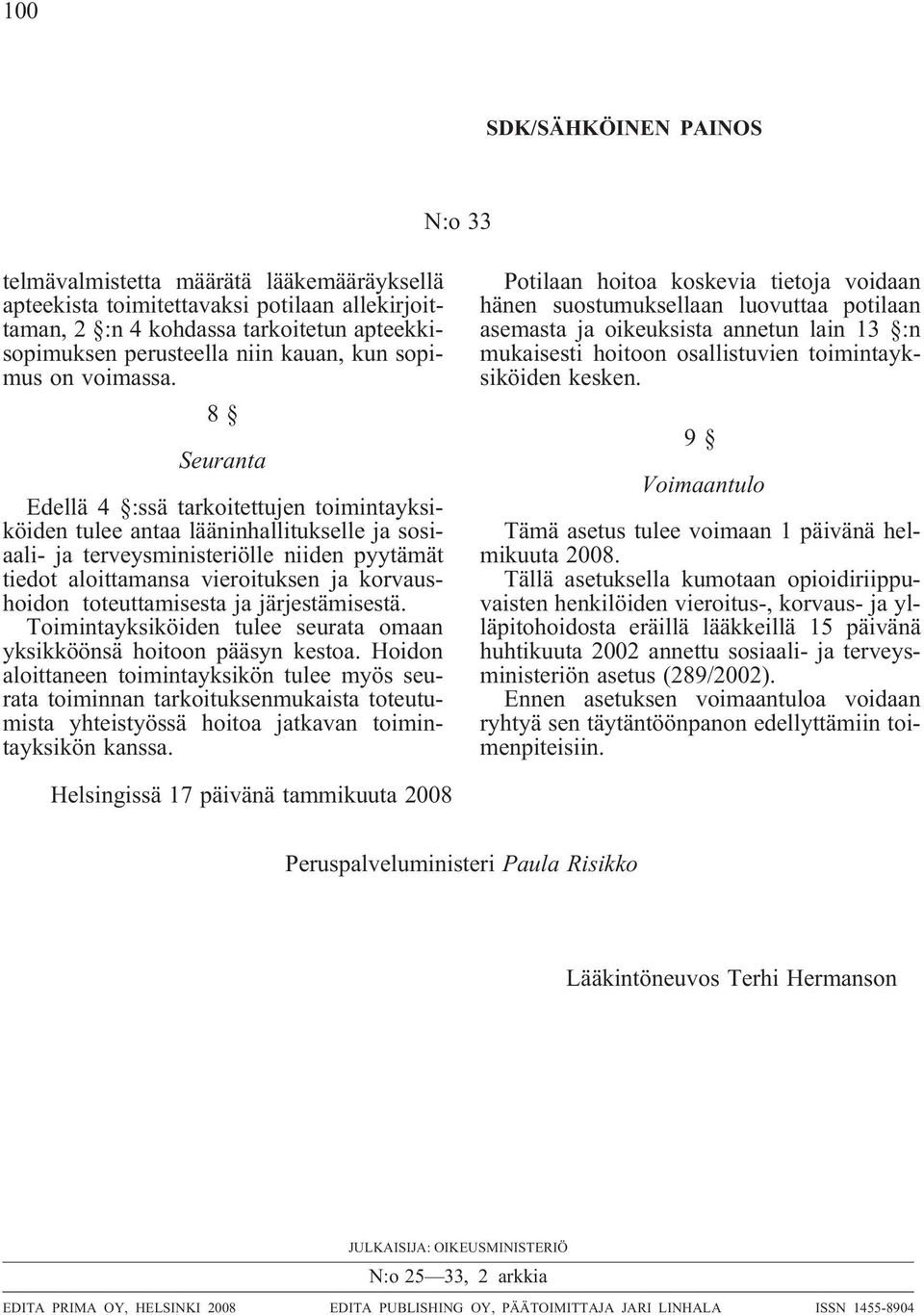 8 Seuranta Edellä 4 :ssä tarkoitettujen toimintayksiköiden tulee antaa lääninhallitukselle ja sosiaali- ja terveysministeriölle niiden pyytämät tiedot aloittamansa vieroituksen ja korvaushoidon