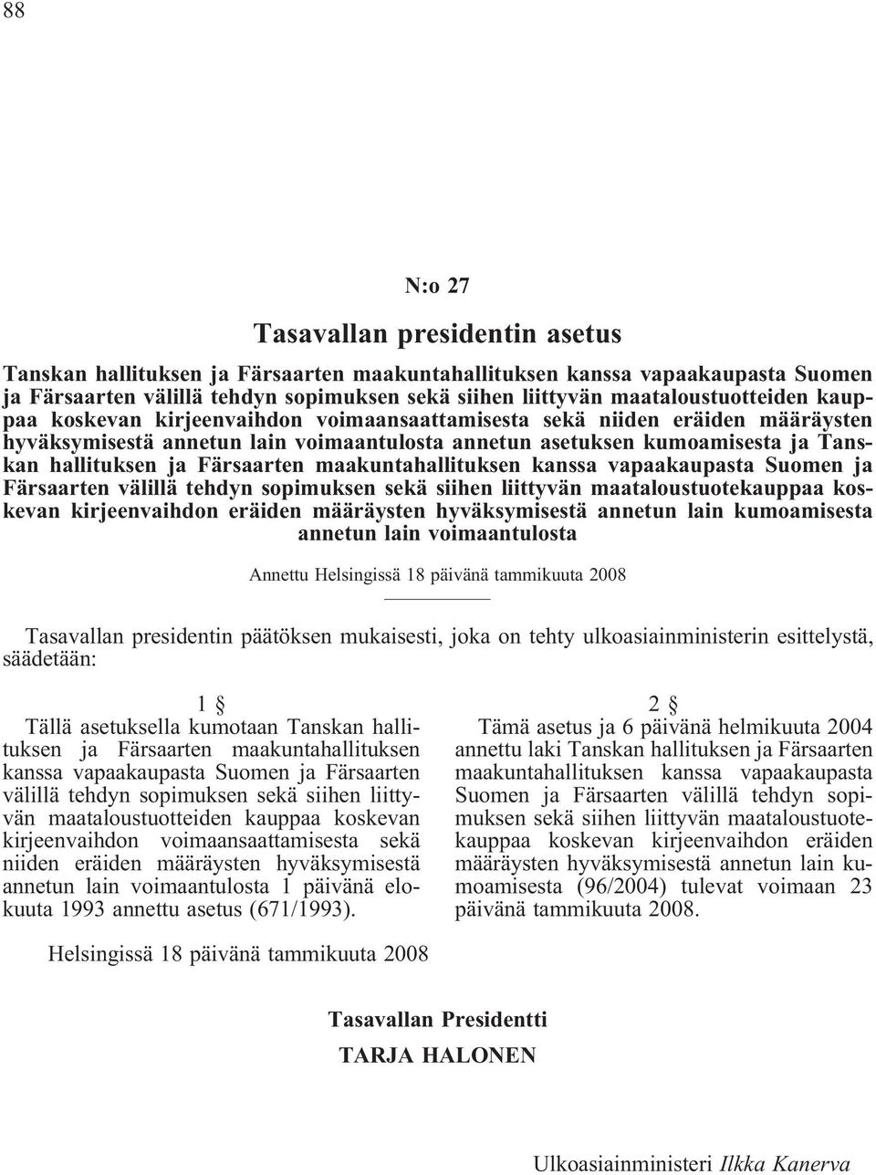 hallituksen ja Färsaarten maakuntahallituksen kanssa vapaakaupasta Suomen ja Färsaarten välillä tehdyn sopimuksen sekä siihen liittyvän maataloustuotekauppaa koskevan kirjeenvaihdon eräiden