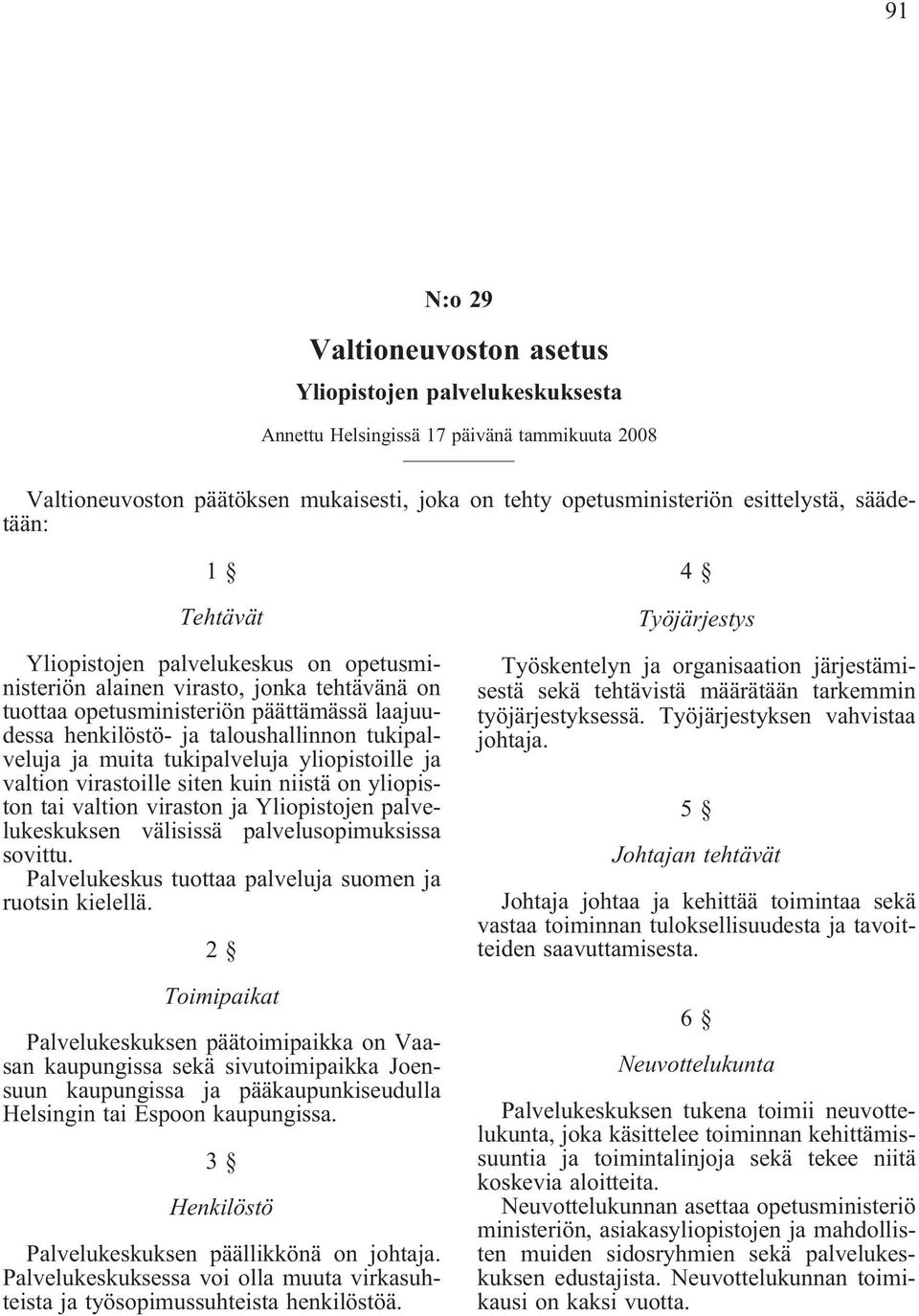 tukipalveluja ja muita tukipalveluja yliopistoille ja valtion virastoille siten kuin niistä on yliopiston tai valtion viraston ja Yliopistojen palvelukeskuksen välisissä palvelusopimuksissa sovittu.