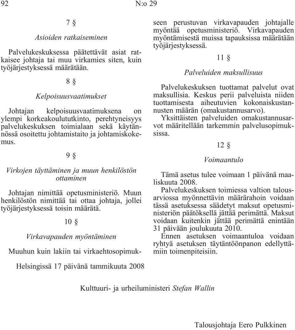 9 Virkojen täyttäminen ja muun henkilöstön ottaminen Johtajan nimittää opetusministeriö. Muun henkilöstön nimittää tai ottaa johtaja, jollei työjärjestyksessä toisin määrätä.