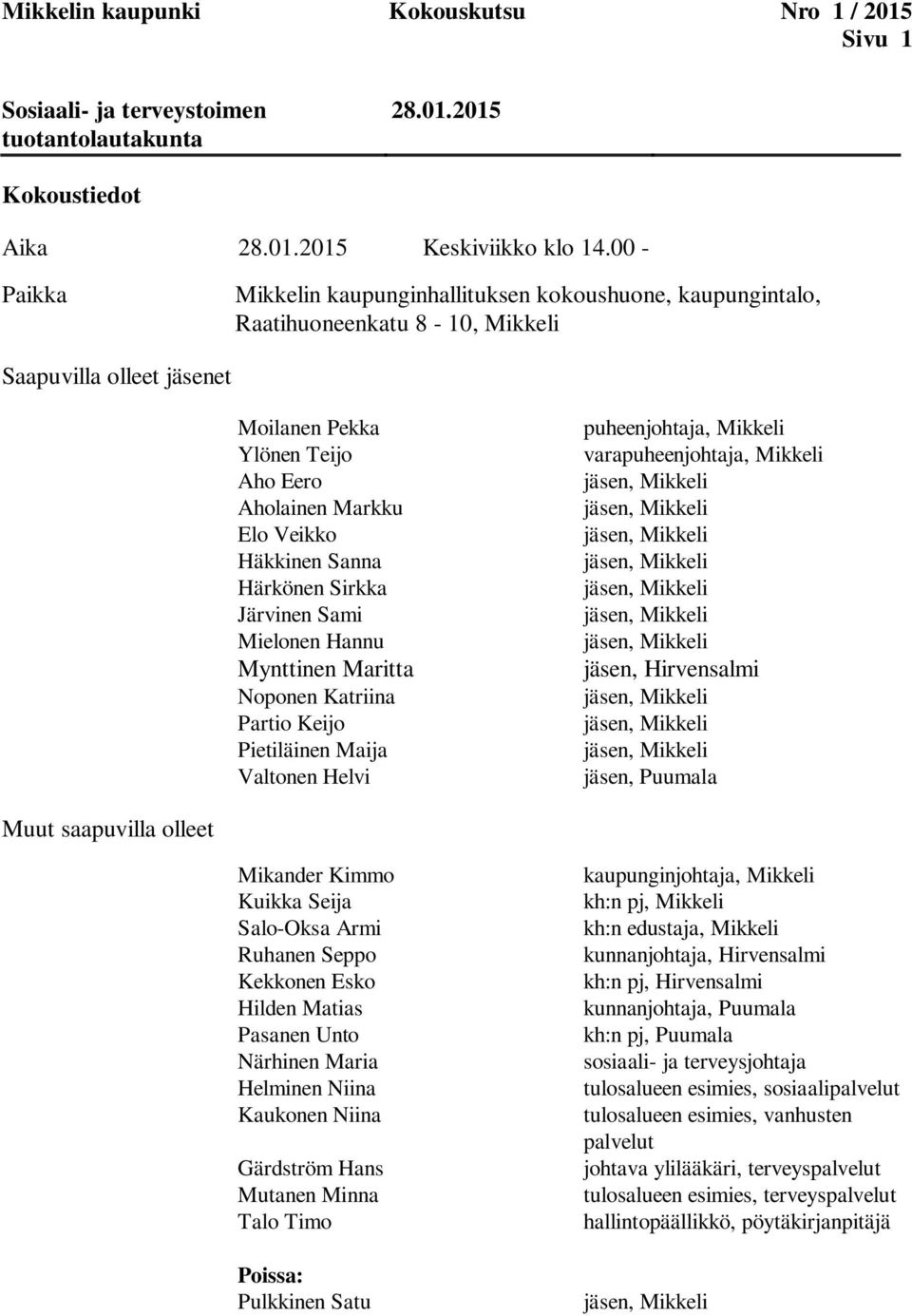 Häkkinen Sanna Härkönen Sirkka Järvinen Sami Mielonen Hannu Mynttinen Maritta Noponen Katriina Partio Keijo Pietiläinen Maija Valtonen Helvi puheenjohtaja, Mikkeli varapuheenjohtaja, Mikkeli jäsen,