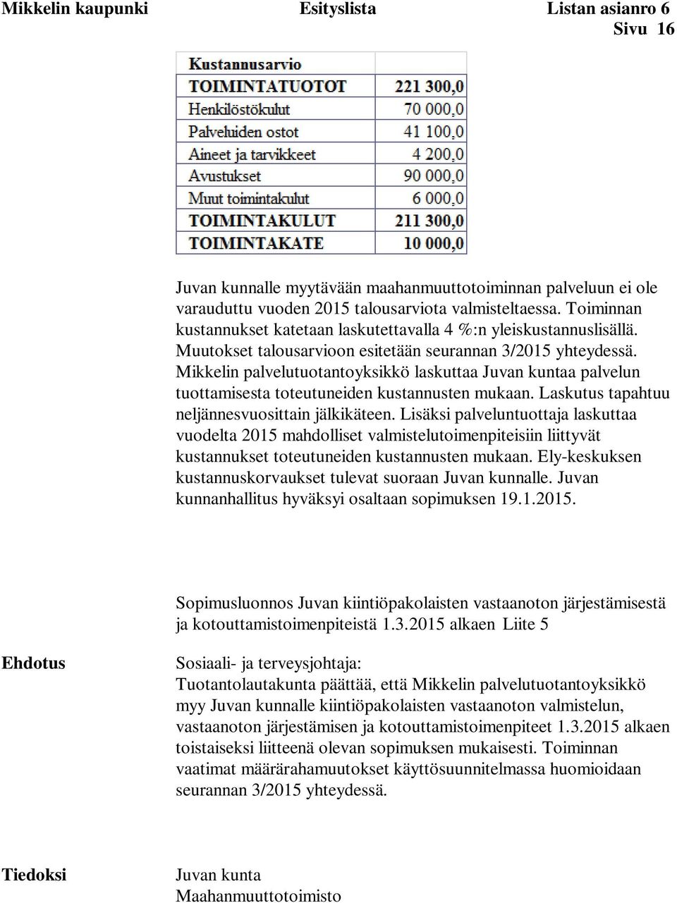Mikkelin palvelutuotantoyksikkö laskuttaa Juvan kuntaa palvelun tuottamisesta toteutuneiden kustannusten mukaan. Laskutus tapahtuu neljännesvuosittain jälkikäteen.