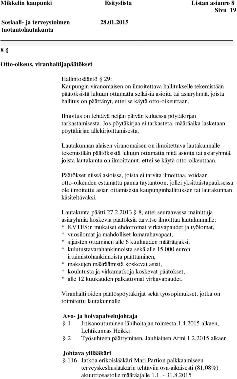 hallitus on päättänyt, ettei se käytä otto-oikeuttaan. Ilmoitus on tehtävä neljän päivän kuluessa pöytäkirjan tarkastamisesta.