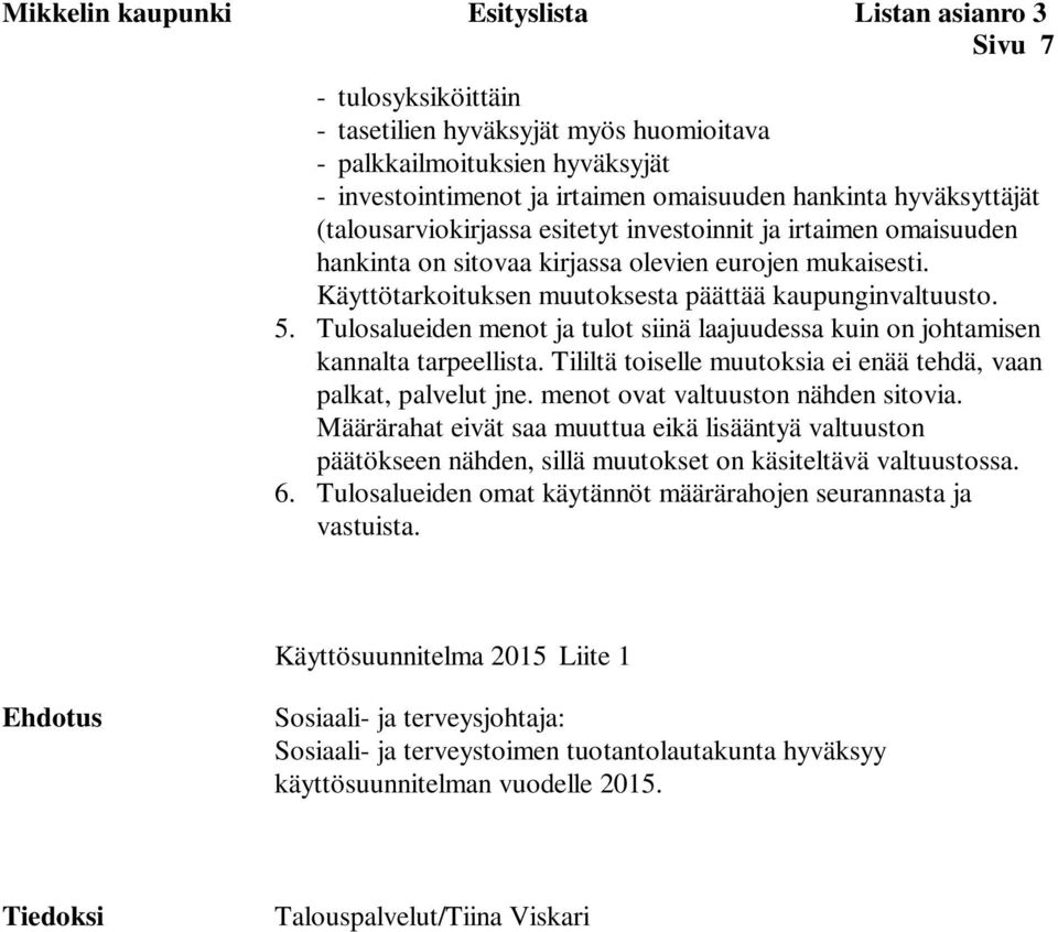 Tulosalueiden menot ja tulot siinä laajuudessa kuin on johtamisen kannalta tarpeellista. Tililtä toiselle muutoksia ei enää tehdä, vaan palkat, palvelut jne. menot ovat valtuuston nähden sitovia.