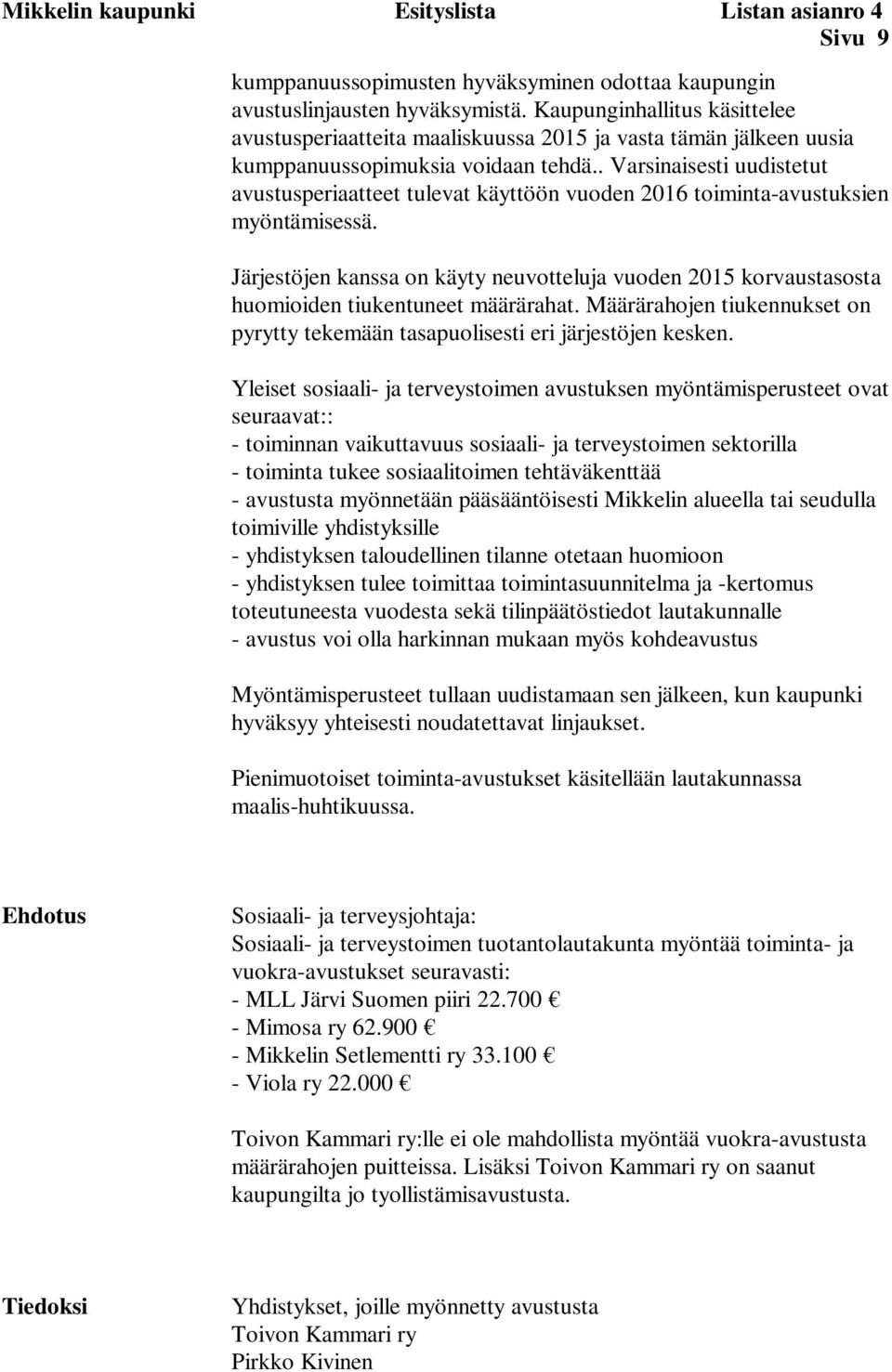 . Varsinaisesti uudistetut avustusperiaatteet tulevat käyttöön vuoden 2016 toiminta-avustuksien myöntämisessä.