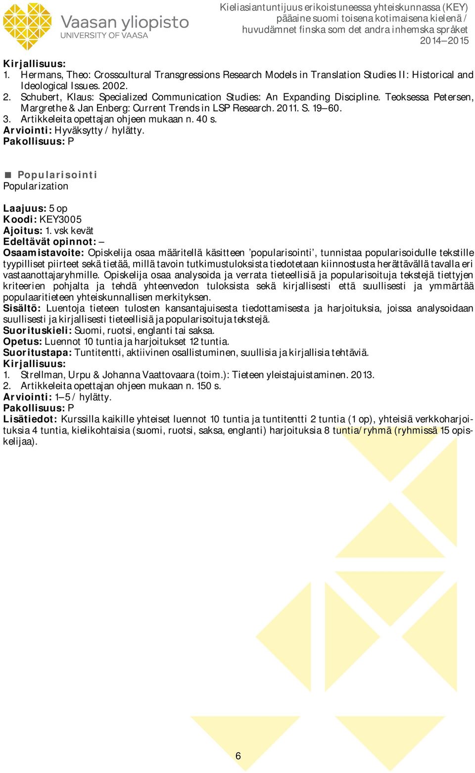 Artikkeleita opettajan ohjeen mukaan n. 40 s. Arviointi: Hyväksytty / hylätty. Popularisointi Popularization Koodi: KEY3005 Ajoitus: 1.