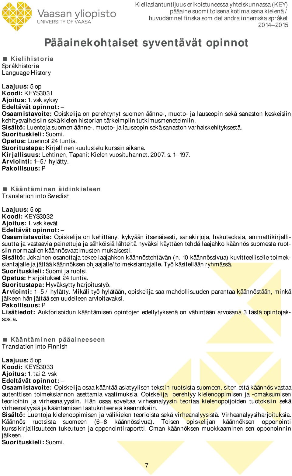 Sisältö: Luentoja suomen äänne-, muoto- ja lauseopin sekä sanaston varhaiskehityksestä. Suorituskieli: Suomi. Opetus: Luennot 24 tuntia. Suoritustapa: Kirjallinen kuulustelu kurssin aikana.