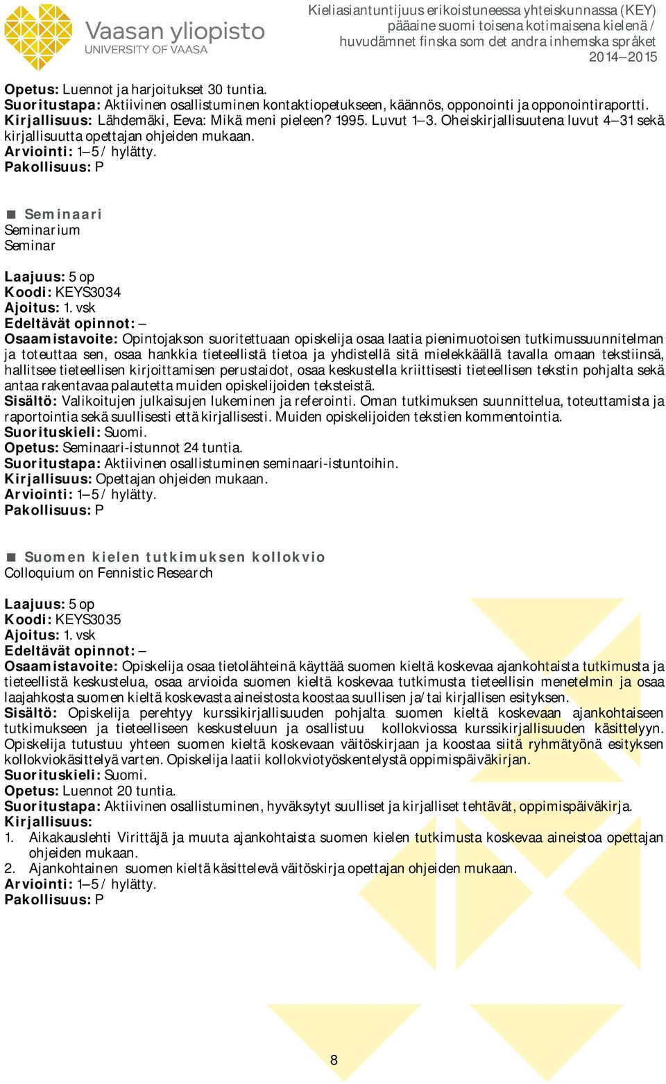 vsk Osaamistavoite: Opintojakson suoritettuaan opiskelija osaa laatia pienimuotoisen tutkimussuunnitelman ja toteuttaa sen, osaa hankkia tieteellistä tietoa ja yhdistellä sitä mielekkäällä tavalla