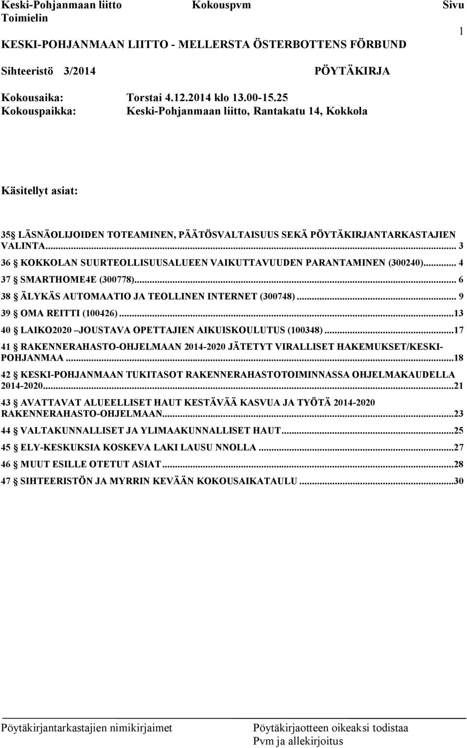 .. 3 36 KOKKOLAN SUURTEOLLISUUSALUEEN VAIKUTTAVUUDEN PARANTAMINEN (300240)... 4 37 SMARTHOME4E (300778)... 6 38 ÄLYKÄS AUTOMAATIO JA TEOLLINEN INTERNET (300748)... 9 39 OMA REITTI (100426).