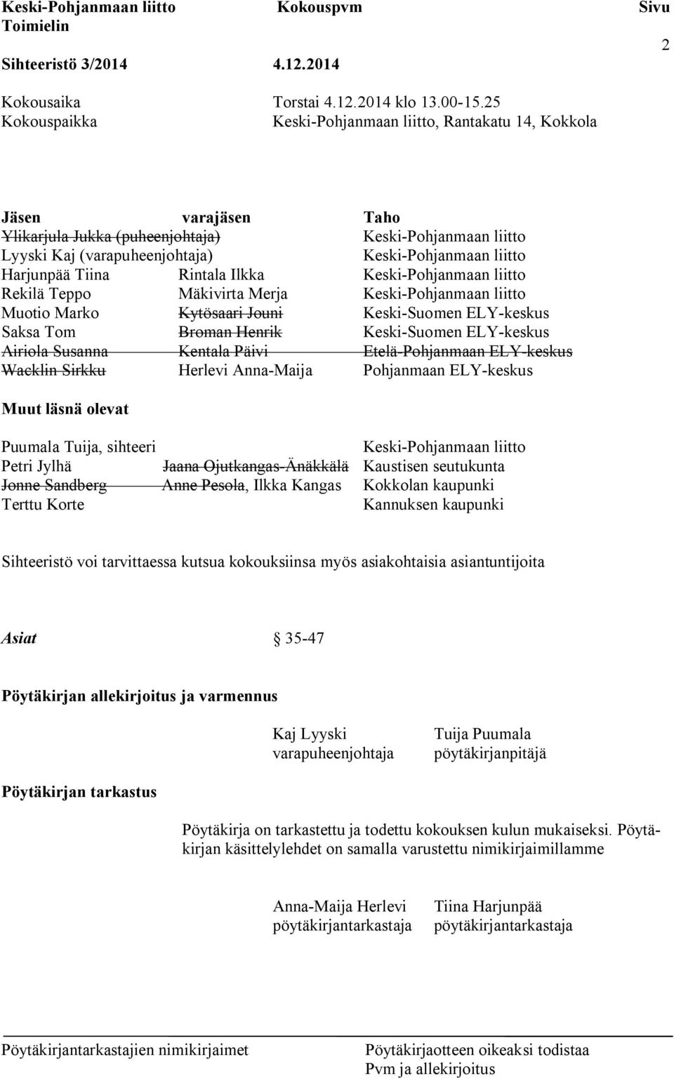 Harjunpää Tiina Rintala Ilkka Keski-Pohjanmaan liitto Rekilä Teppo Mäkivirta Merja Keski-Pohjanmaan liitto Muotio Marko Kytösaari Jouni Keski-Suomen ELY-keskus Saksa Tom Broman Henrik Keski-Suomen