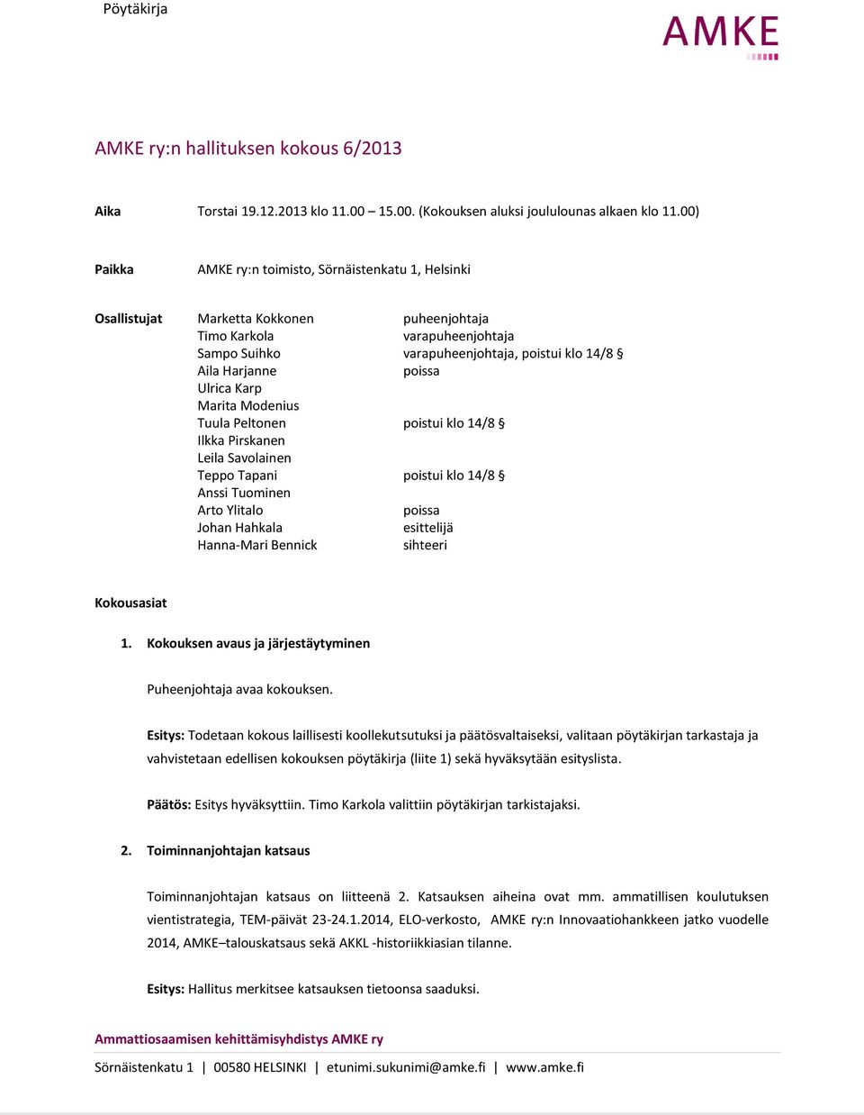 poissa Ulrica Karp Marita Modenius Tuula Peltonen poistui klo 14/8 Ilkka Pirskanen Leila Savolainen Teppo Tapani poistui klo 14/8 Anssi Tuominen Arto Ylitalo poissa Johan Hahkala esittelijä