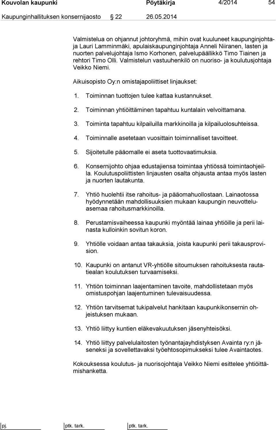 palvelupäällikkö Timo Tiai nen ja reh to ri Timo Olli. Valmistelun vastuuhenkilö on nuoriso- ja kou lu tus joh ta ja Veik ko Niemi. Aikuisopisto Oy:n omistajapoliittiset linjaukset: 1.