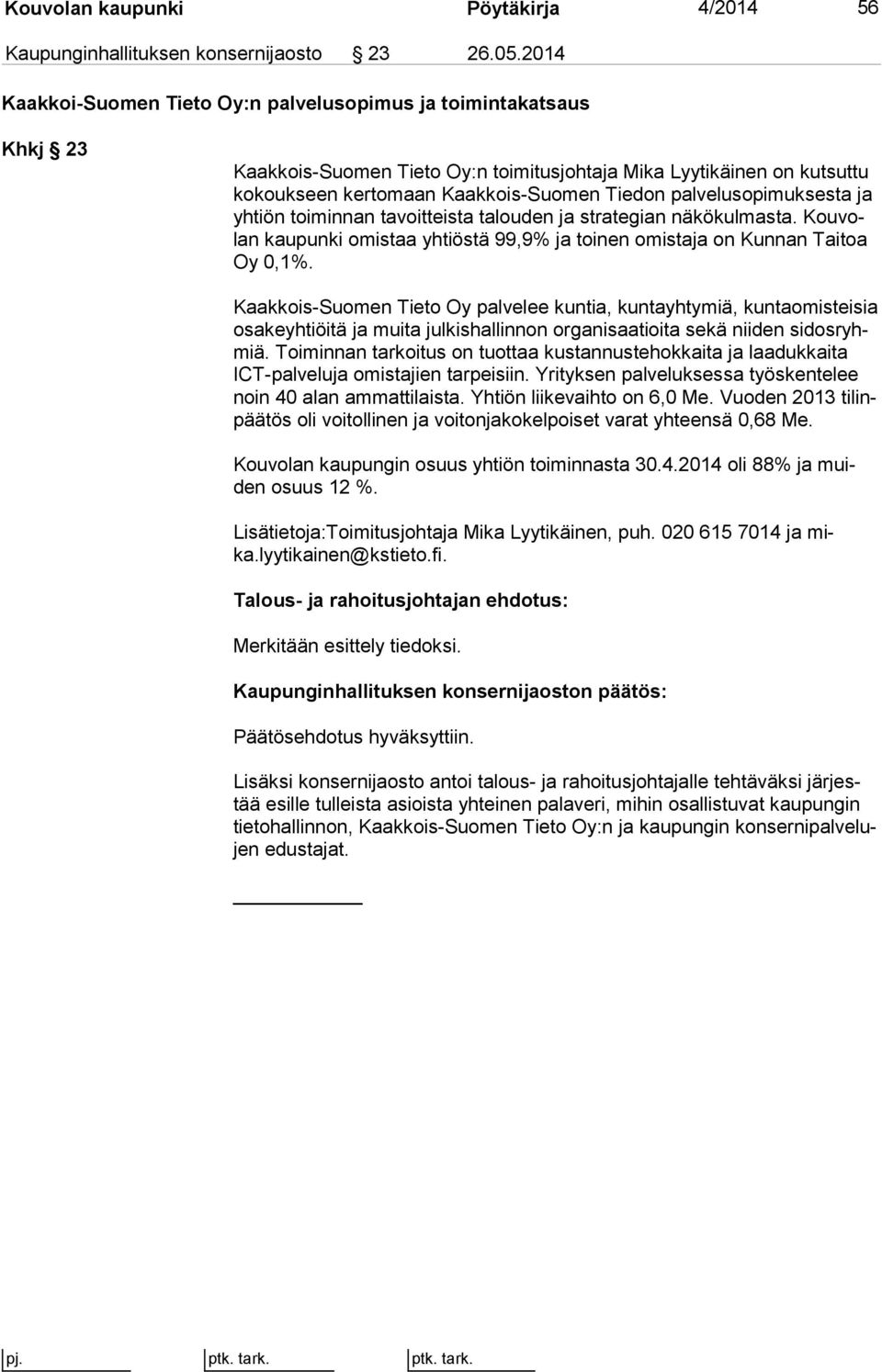 lu so pi muk ses ta ja yh tiön toiminnan tavoitteista talouden ja strategian nä kö kul mas ta. Kou volan kaupunki omistaa yhtiöstä 99,9% ja toinen omistaja on Kunnan Taitoa Oy 0,1%.