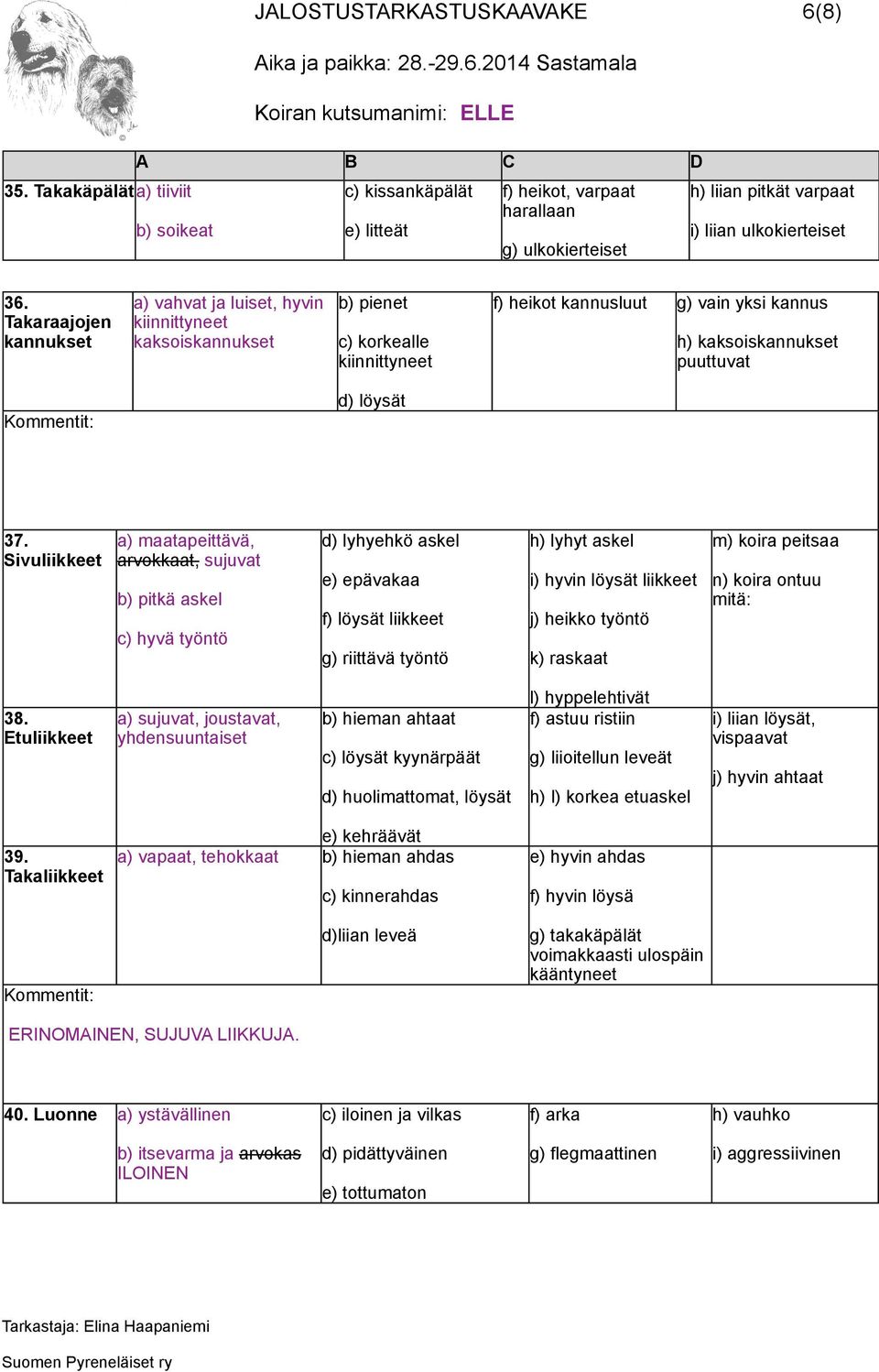 37. Sivuliikkeet a) maatapeittävä, arvokkaat, sujuvat b) pitkä askel c) hyvä työntö d) lyhyehkö askel e) epävakaa f) löysät liikkeet g) riittävä työntö h) lyhyt askel i) hyvin löysät liikkeet j)