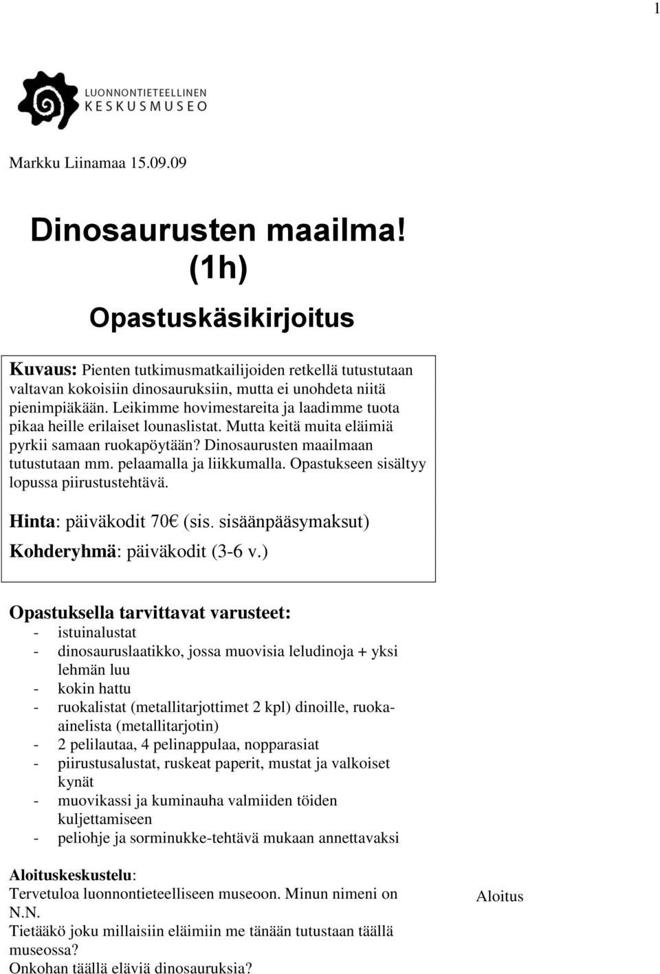 Leikimme hovimestareita ja laadimme tuota pikaa heille erilaiset lounaslistat. Mutta keitä muita eläimiä pyrkii samaan ruokapöytään? Dinosaurusten maailmaan tutustutaan mm. pelaamalla ja liikkumalla.