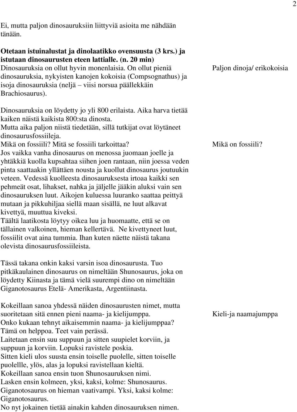 Dinosauruksia on löydetty jo yli 800 erilaista. Aika harva tietää kaiken näistä kaikista 800:sta dinosta. Mutta aika paljon niistä tiedetään, sillä tutkijat ovat löytäneet dinosaurusfossiileja.