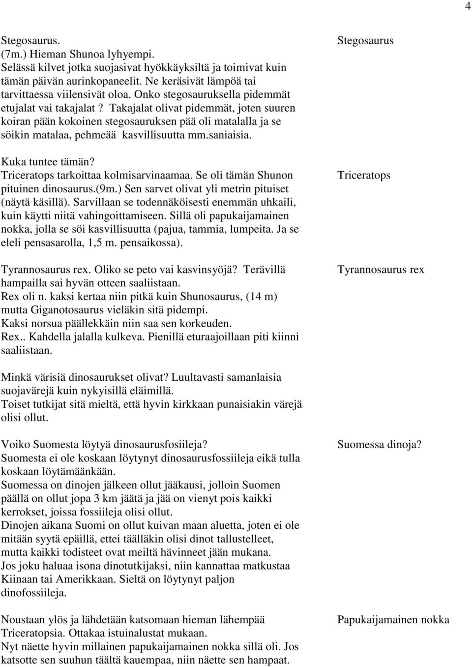 saniaisia. Kuka tuntee tämän? Triceratops tarkoittaa kolmisarvinaamaa. Se oli tämän Shunon pituinen dinosaurus.(9m.) Sen sarvet olivat yli metrin pituiset (näytä käsillä).