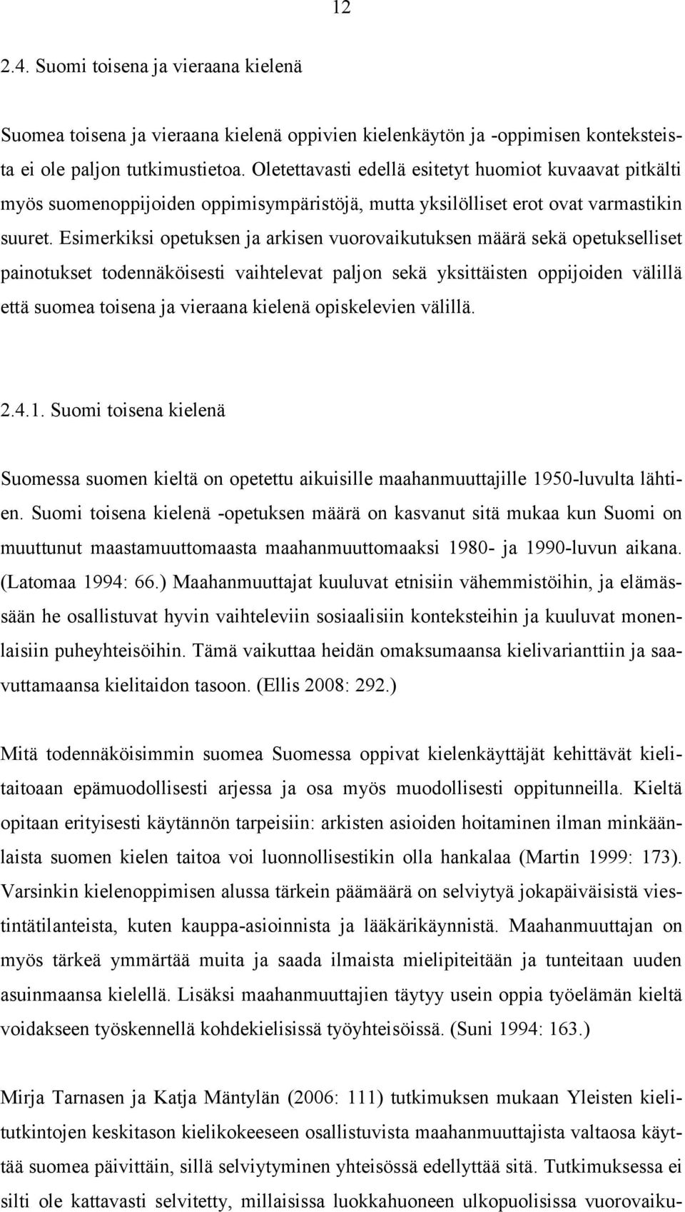 Esimerkiksi opetuksen ja arkisen vuorovaikutuksen määrä sekä opetukselliset painotukset todennäköisesti vaihtelevat paljon sekä yksittäisten oppijoiden välillä että suomea toisena ja vieraana kielenä