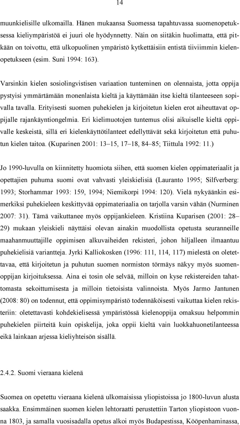 Varsinkin kielen sosiolingvistisen variaation tunteminen on olennaista, jotta oppija pystyisi ymmärtämään monenlaista kieltä ja käyttämään itse kieltä tilanteeseen sopivalla tavalla.