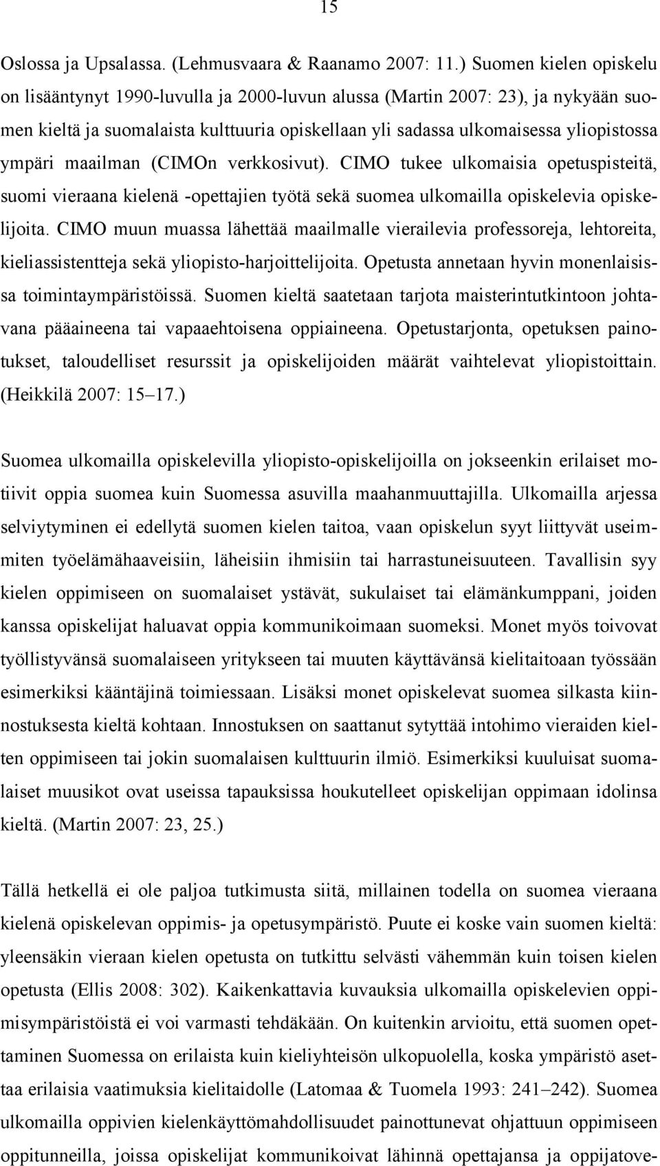 ympäri maailman (CIMOn verkkosivut). CIMO tukee ulkomaisia opetuspisteitä, suomi vieraana kielenä -opettajien työtä sekä suomea ulkomailla opiskelevia opiskelijoita.