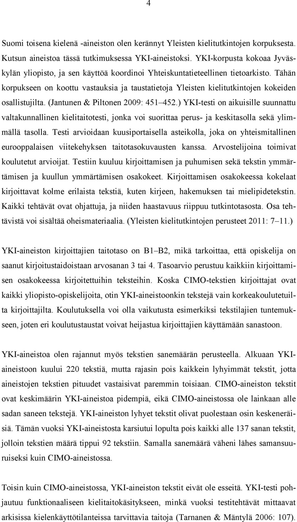 Tähän korpukseen on koottu vastauksia ja taustatietoja Yleisten kielitutkintojen kokeiden osallistujilta. (Jantunen & Piltonen 2009: 451 452.