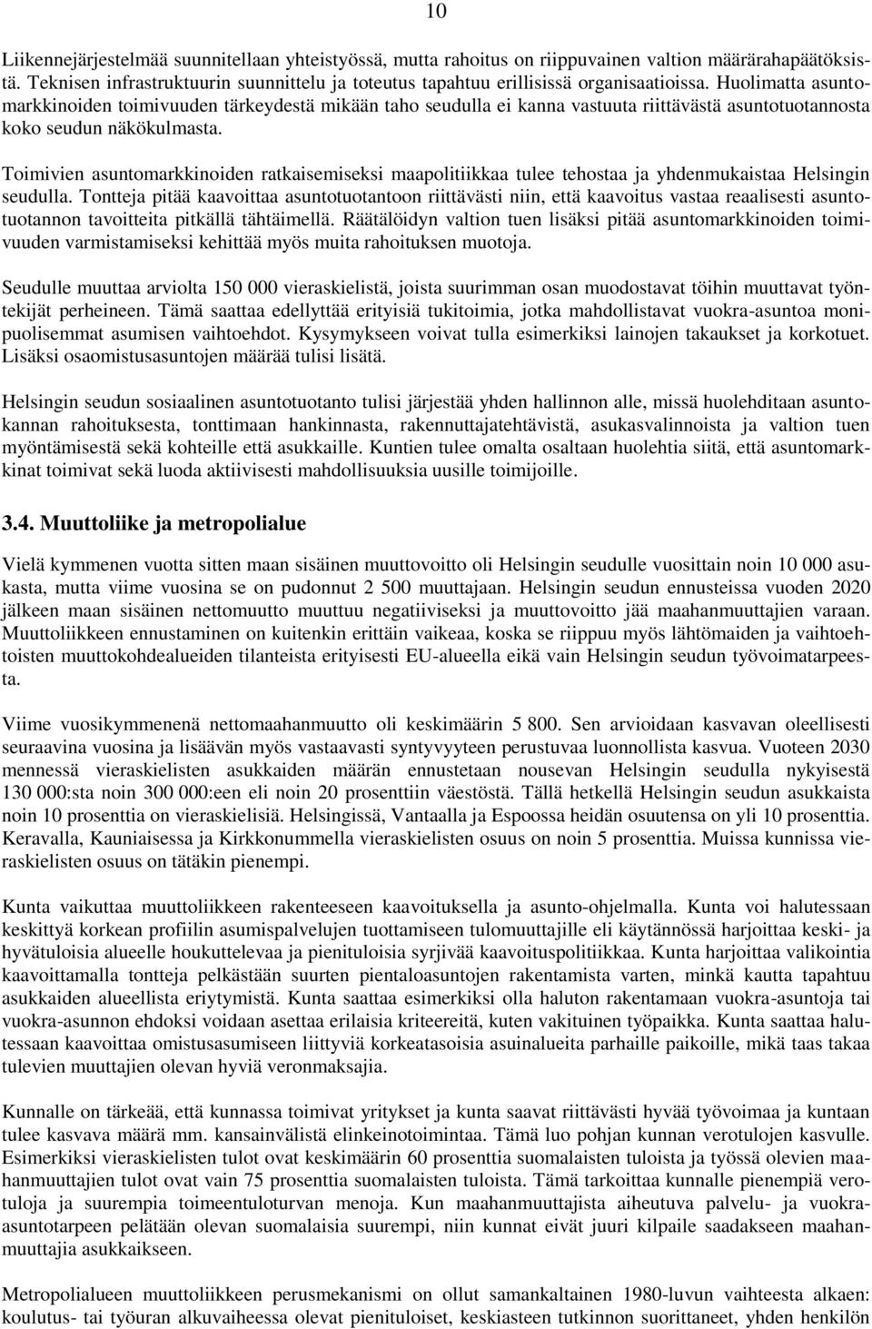 Huolimatta asuntomarkkinoiden toimivuuden tärkeydestä mikään taho seudulla ei kanna vastuuta riittävästä asuntotuotannosta koko seudun näkökulmasta.