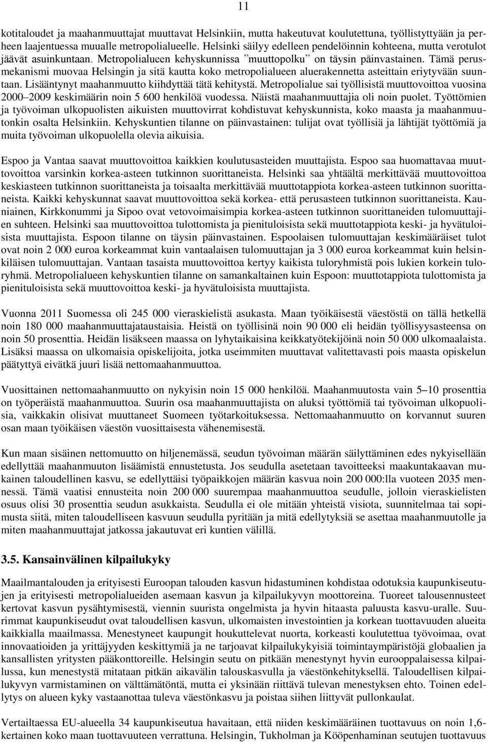 Tämä perusmekanismi muovaa Helsingin ja sitä kautta koko metropolialueen aluerakennetta asteittain eriytyvään suuntaan. Lisääntynyt maahanmuutto kiihdyttää tätä kehitystä.