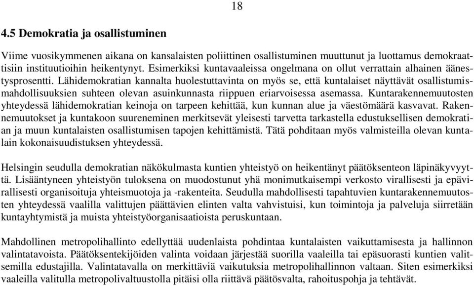 Lähidemokratian kannalta huolestuttavinta on myös se, että kuntalaiset näyttävät osallistumismahdollisuuksien suhteen olevan asuinkunnasta riippuen eriarvoisessa asemassa.