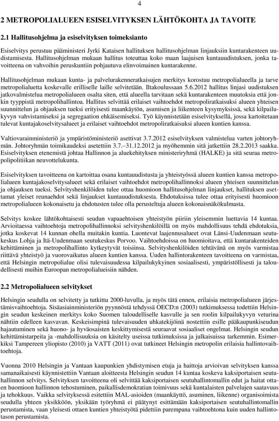 Hallitusohjelman mukaan hallitus toteuttaa koko maan laajuisen kuntauudistuksen, jonka tavoitteena on vahvoihin peruskuntiin pohjautuva elinvoimainen kuntarakenne.