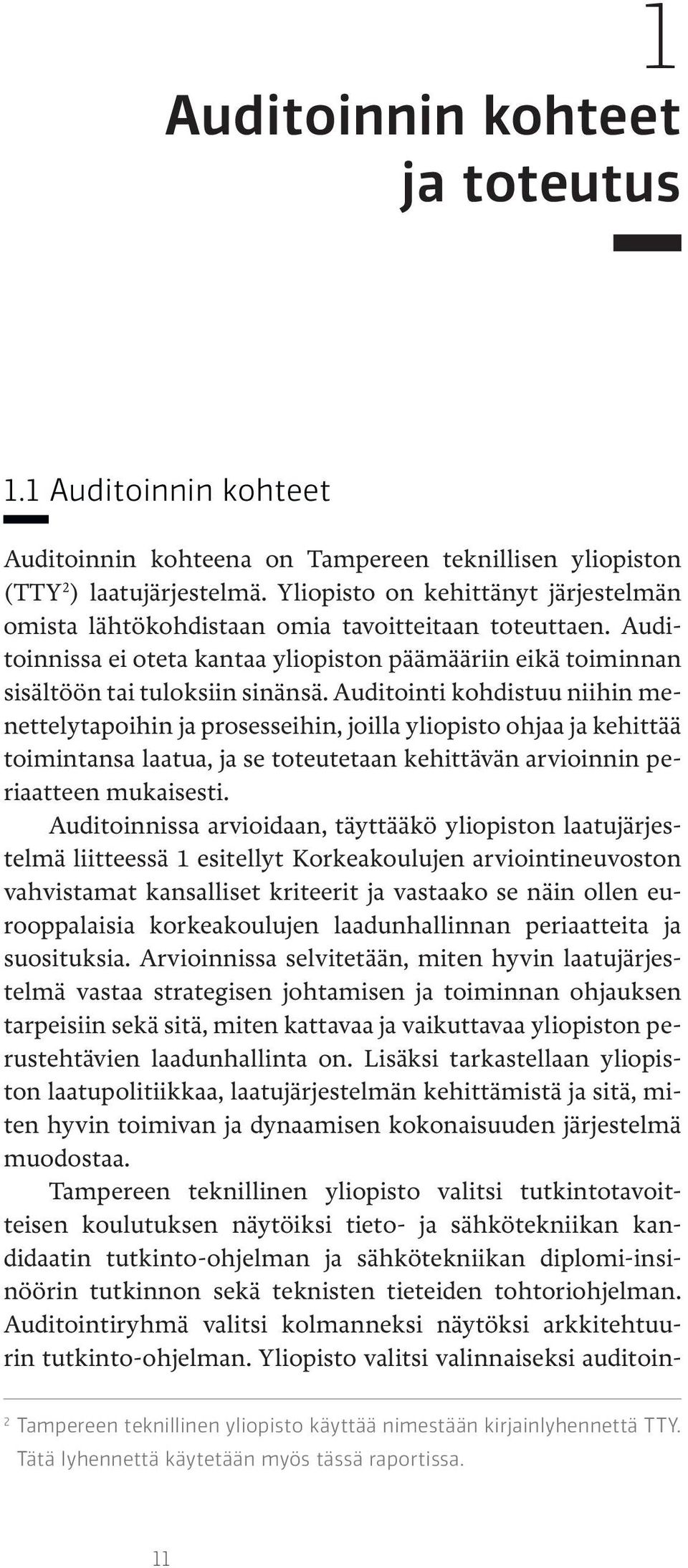 Auditointi kohdistuu niihin menettelytapoihin ja prosesseihin, joilla yliopisto ohjaa ja kehittää toimintansa laatua, ja se toteutetaan kehittävän arvioinnin periaatteen mukaisesti.