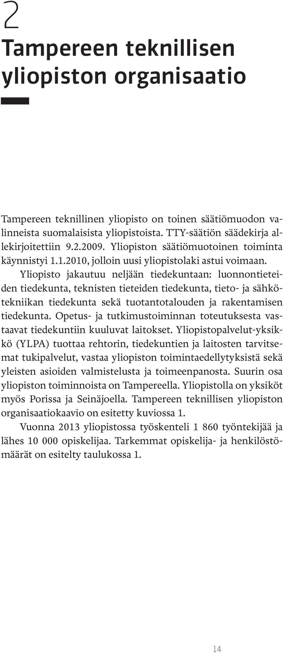 Yliopisto jakautuu neljään tiedekuntaan: luonnontieteiden tiedekunta, teknisten tieteiden tiedekunta, tieto- ja sähkötekniikan tiedekunta sekä tuotantotalouden ja rakentamisen tiedekunta.