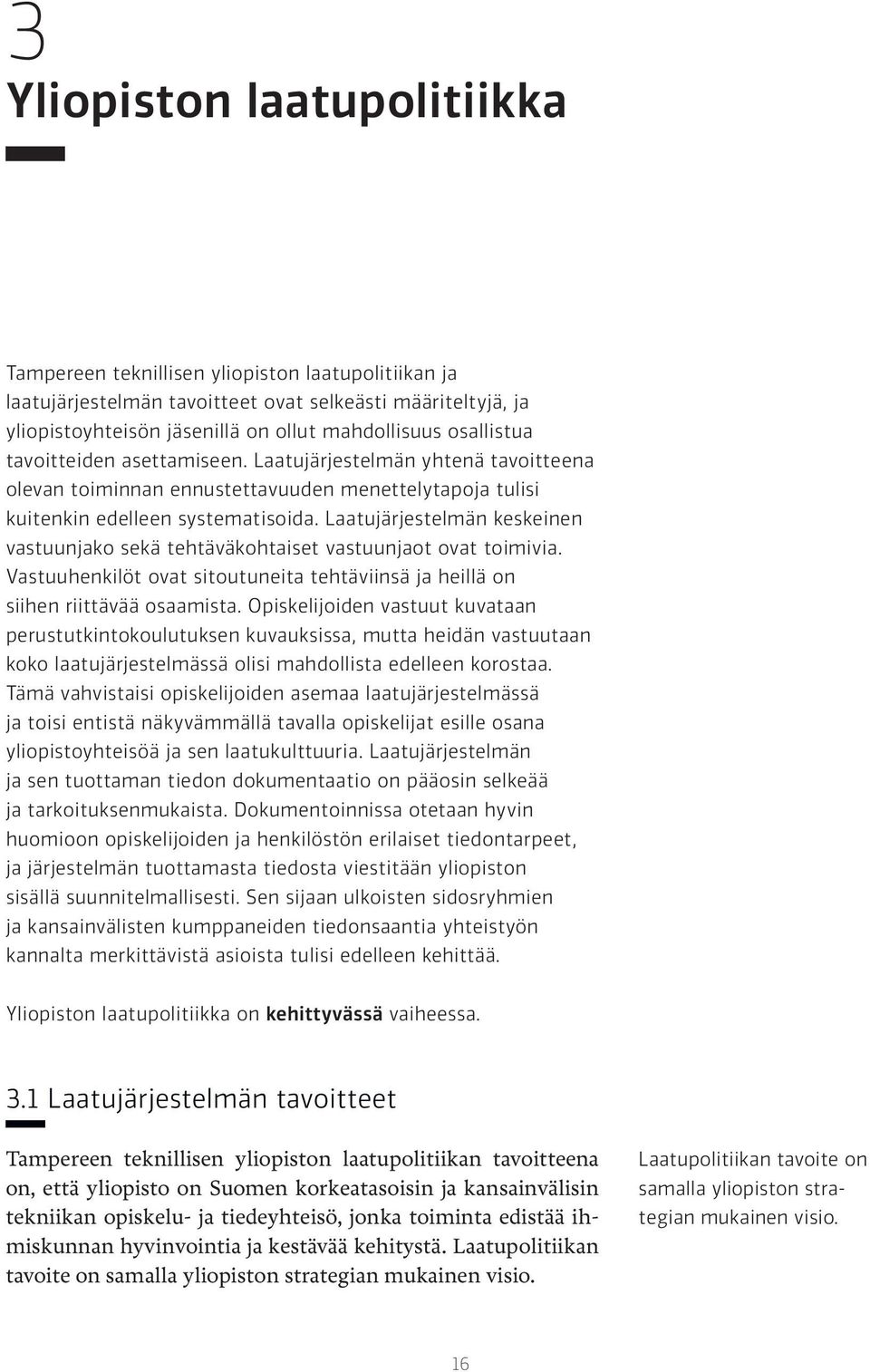 Laatujärjestelmän keskeinen vastuunjako sekä tehtäväkohtaiset vastuunjaot ovat toimivia. Vastuuhenkilöt ovat sitoutuneita tehtäviinsä ja heillä on siihen riittävää osaamista.