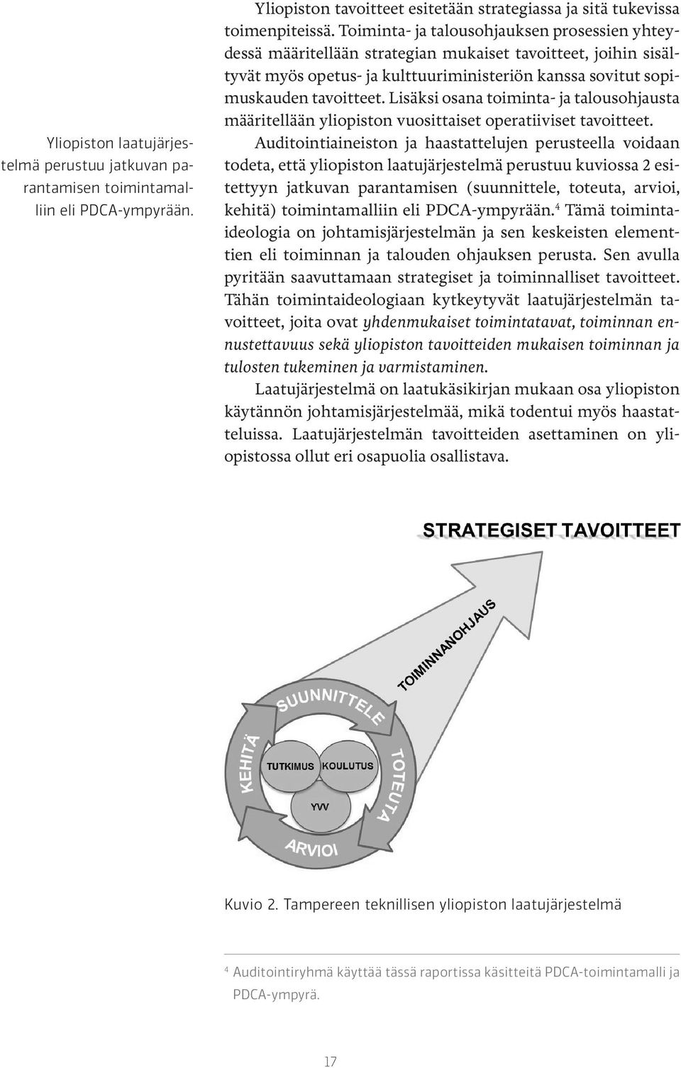 Lisäksi osana toiminta- ja talousohjausta määritellään yliopiston vuosittaiset operatiiviset tavoitteet.