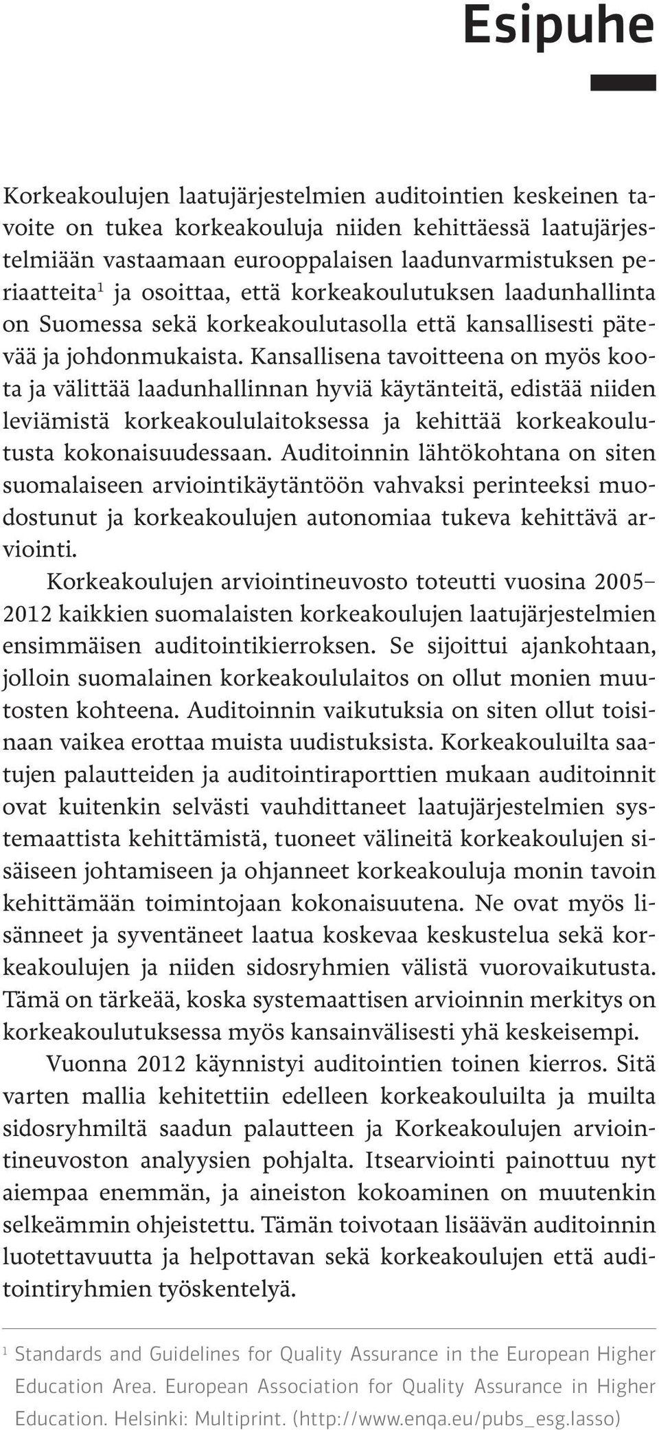 Kansallisena tavoitteena on myös koota ja välittää laadunhallinnan hyviä käytänteitä, edistää niiden leviämistä korkeakoululaitoksessa ja kehittää korkeakoulutusta kokonaisuudessaan.