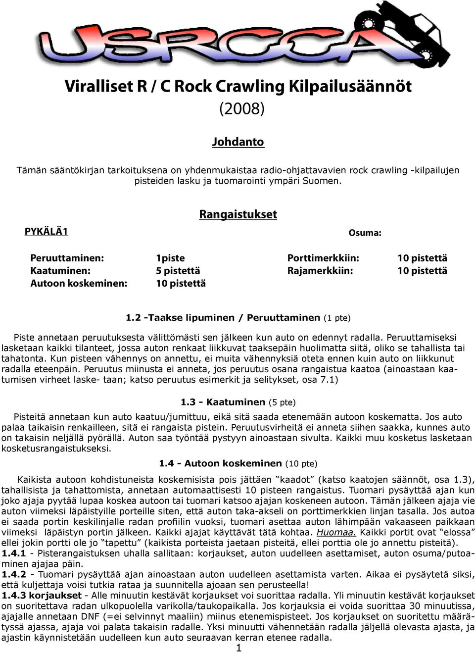 2 -Taakse lipuminen / Peruuttaminen (1 pte) Piste annetaan peruutuksesta välittömästi sen jälkeen kun auto on edennyt radalla.