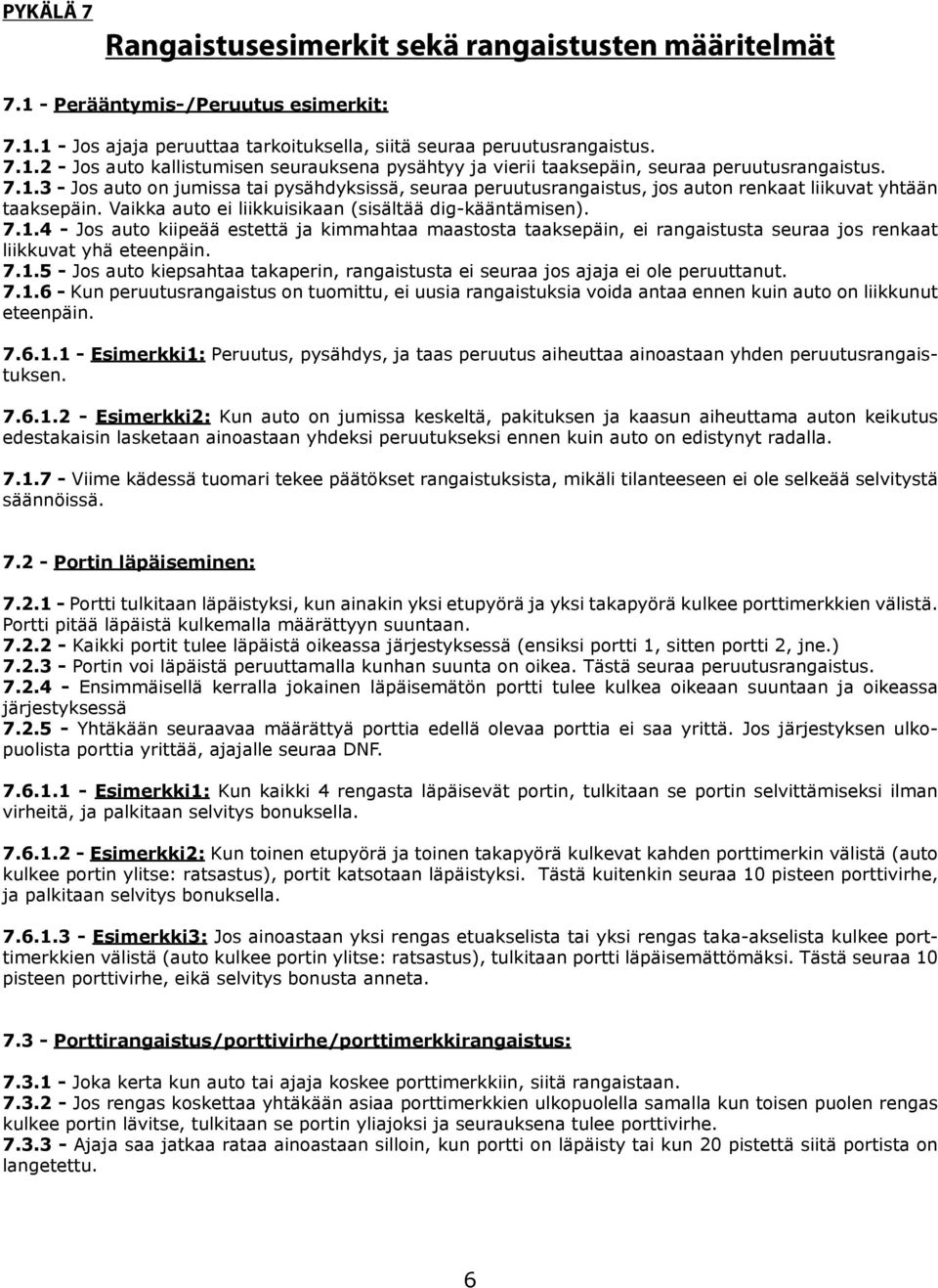 7.1.5 - Jos auto kiepsahtaa takaperin, rangaistusta ei seuraa jos ajaja ei ole peruuttanut. 7.1.6 - Kun peruutusrangaistus on tuomittu, ei uusia rangaistuksia voida antaa ennen kuin auto on liikkunut eteenpäin.