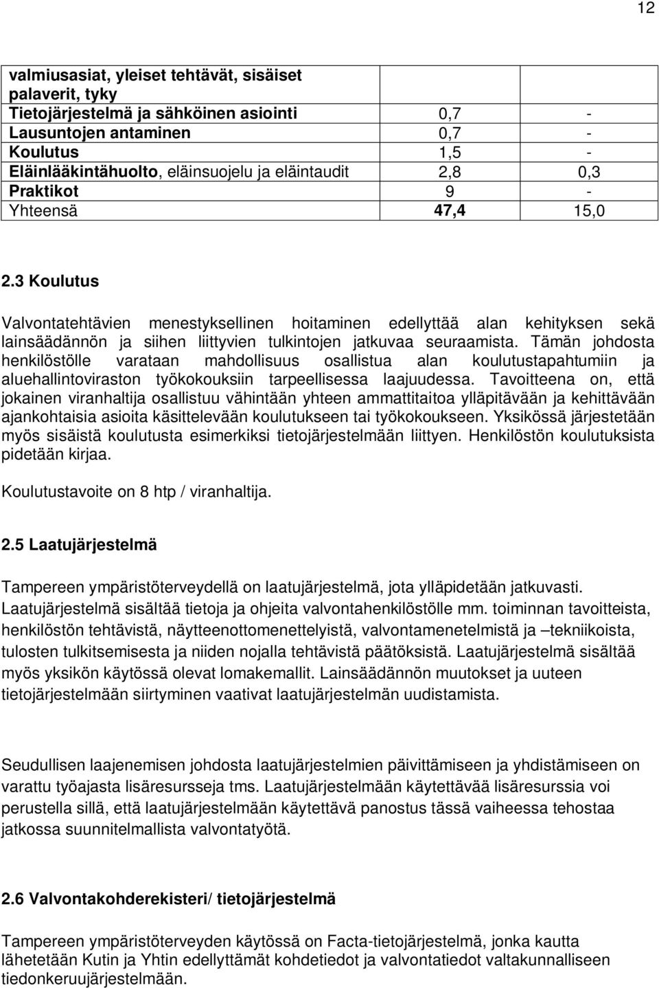 Tämän johdosta henkilöstölle varataan mahdollisuus osallistua alan koulutustapahtumiin ja aluehallintoviraston työkokouksiin tarpeellisessa laajuudessa.