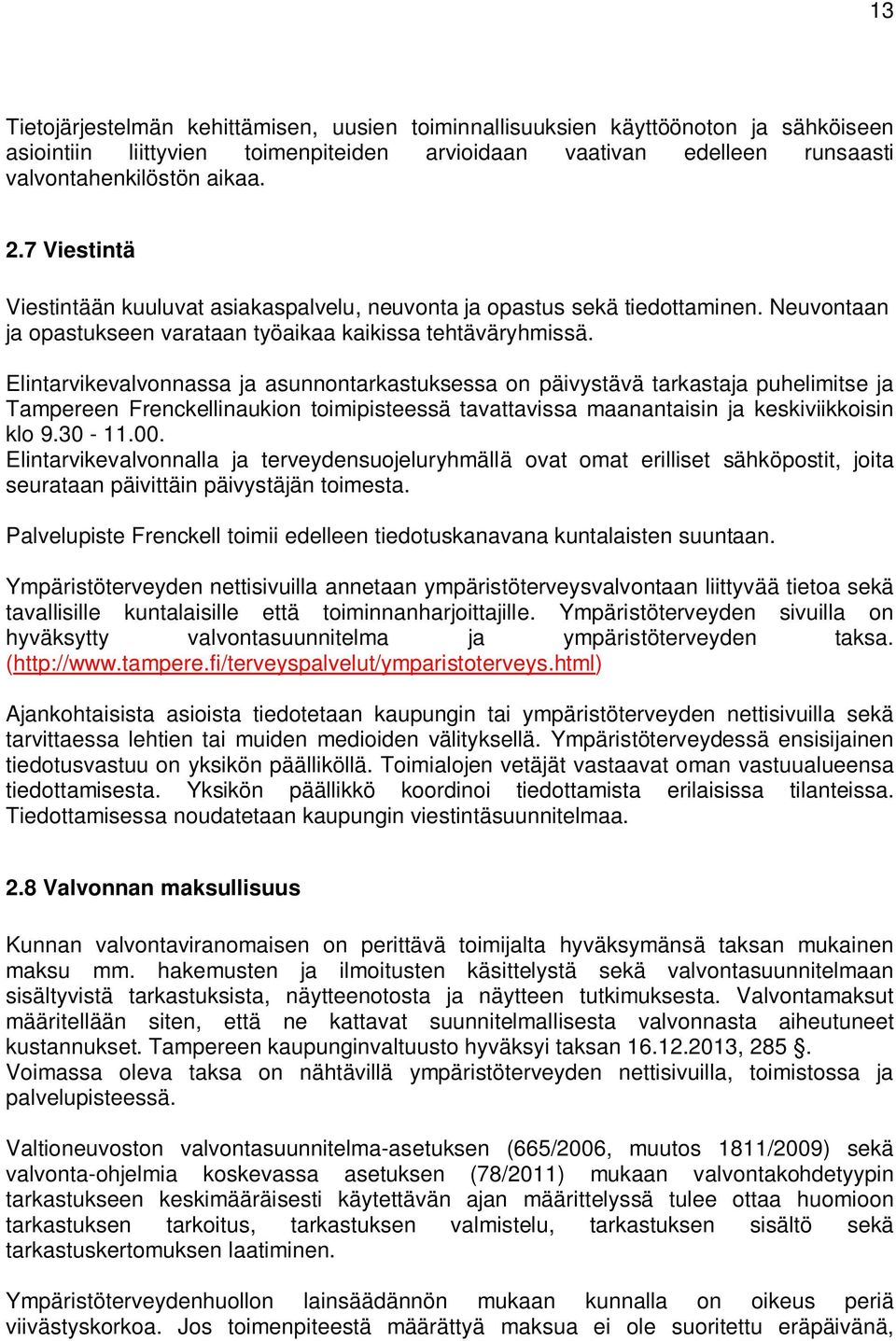 Elintarvikevalvonnassa ja asunnontarkastuksessa on päivystävä tarkastaja puhelimitse ja Tampereen Frenckellinaukion toimipisteessä tavattavissa maanantaisin ja keskiviikkoisin klo 9.30-11.00.