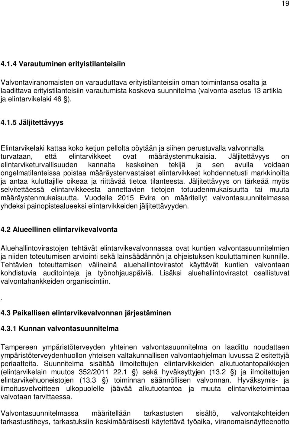 Jäljitettävyys on elintarviketurvallisuuden kannalta keskeinen tekijä ja sen avulla voidaan ongelmatilanteissa poistaa määräystenvastaiset elintarvikkeet kohdennetusti markkinoilta ja antaa
