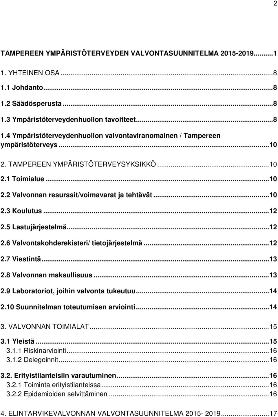 .. 12 2.7 Viestintä... 13 2.8 Valvonnan maksullisuus... 13 2.9 Laboratoriot, joihin valvonta tukeutuu... 14 2.10 Suunnitelman toteutumisen arviointi... 14 3. VALVONNAN TOIMIALAT... 15 3.1 Yleistä.