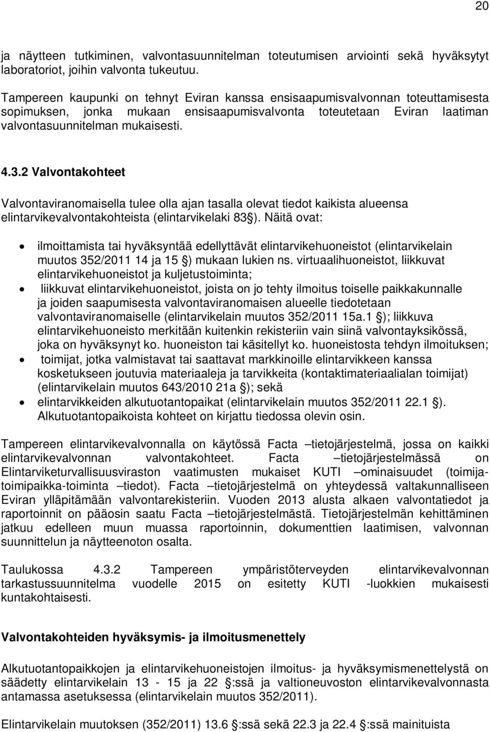 2 Valvontakohteet Valvontaviranomaisella tulee olla ajan tasalla olevat tiedot kaikista alueensa elintarvikevalvontakohteista (elintarvikelaki 83 ).