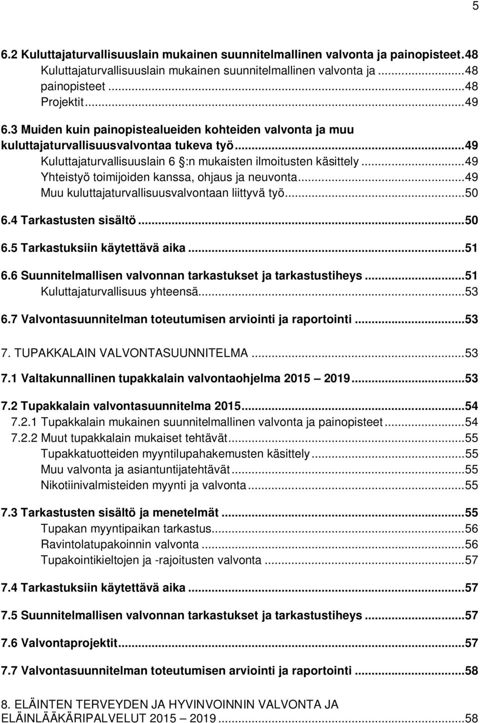 .. 49 Yhteistyö toimijoiden kanssa, ohjaus ja neuvonta... 49 Muu kuluttajaturvallisuusvalvontaan liittyvä työ... 50 6.4 Tarkastusten sisältö... 50 6.5 Tarkastuksiin käytettävä aika... 51 6.