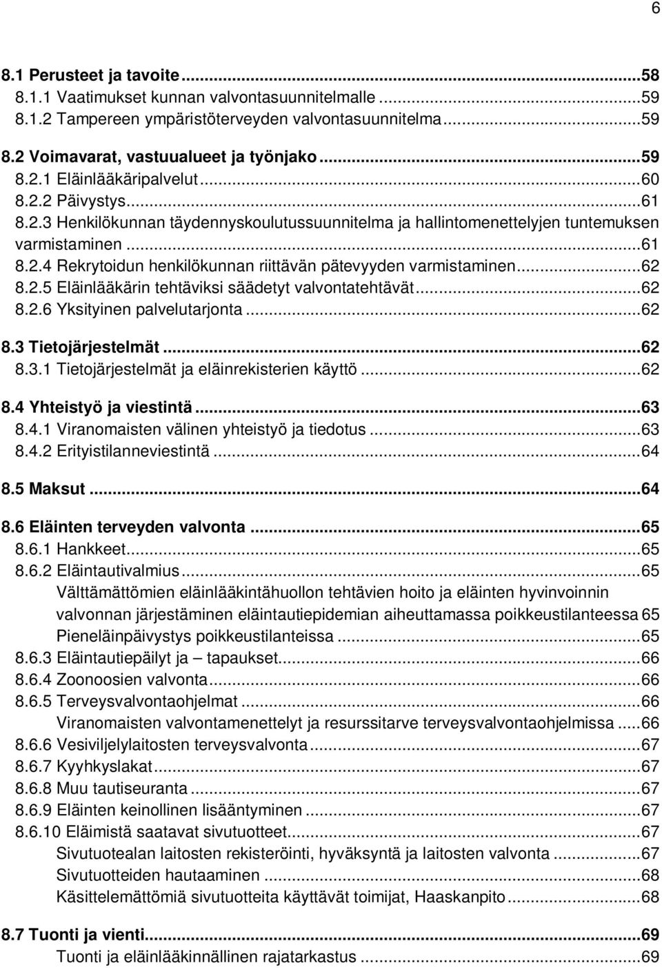 .. 62 8.2.5 Eläinlääkärin tehtäviksi säädetyt valvontatehtävät... 62 8.2.6 Yksityinen palvelutarjonta... 62 8.3 Tietojärjestelmät... 62 8.3.1 Tietojärjestelmät ja eläinrekisterien käyttö... 62 8.4 Yhteistyö ja viestintä.