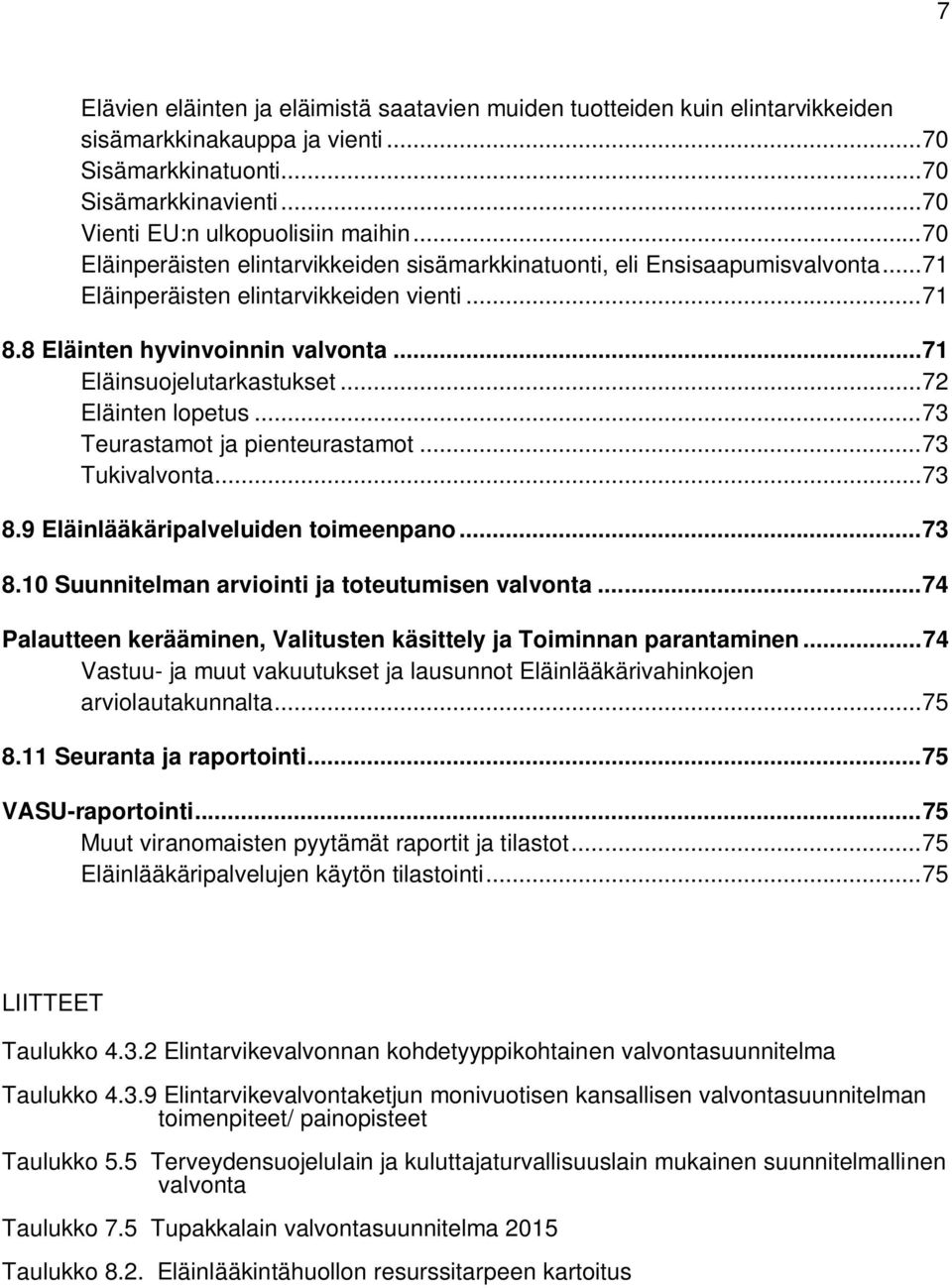.. 72 Eläinten lopetus... 73 Teurastamot ja pienteurastamot... 73 Tukivalvonta... 73 8.9 Eläinlääkäripalveluiden toimeenpano... 73 8.10 Suunnitelman arviointi ja toteutumisen valvonta.
