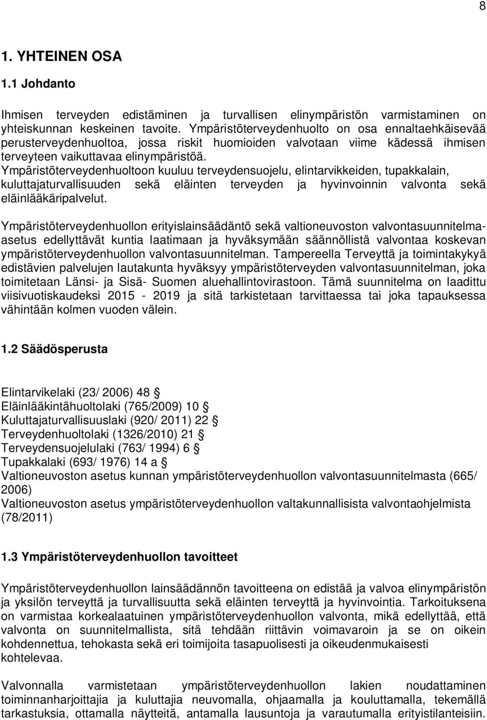 Ympäristöterveydenhuoltoon kuuluu terveydensuojelu, elintarvikkeiden, tupakkalain, kuluttajaturvallisuuden sekä eläinten terveyden ja hyvinvoinnin valvonta sekä eläinlääkäripalvelut.